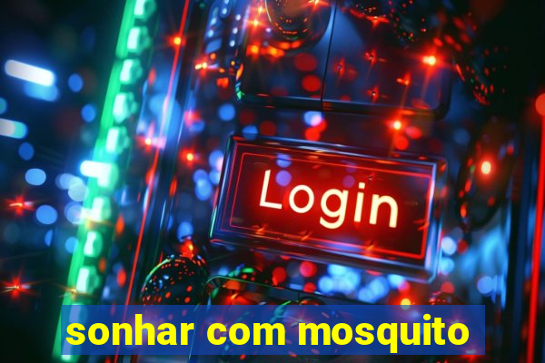 sonhar com mosquito